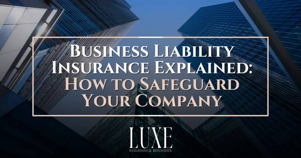 Business Liability Insurance Explained_ How to Safeguard Your Company