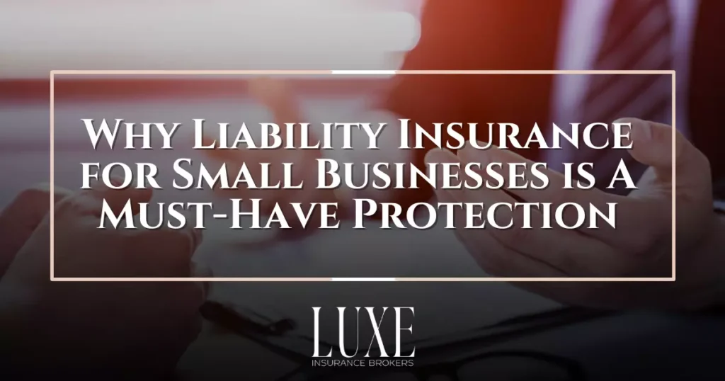 Why Liability Insurance for Small Businesses is A Must Have Protection