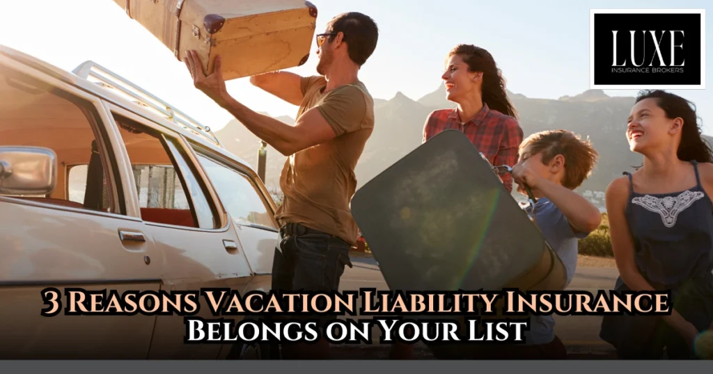 3 Reasons Vacation Liability Insurance Belongs on Your List